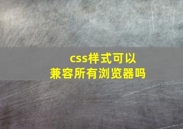 css样式可以兼容所有浏览器吗