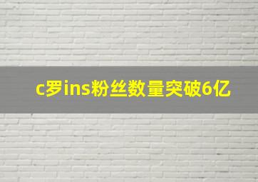 c罗ins粉丝数量突破6亿