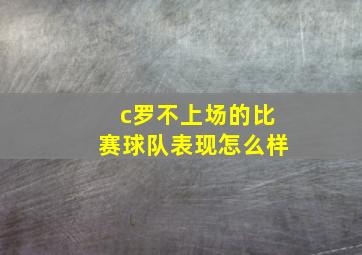 c罗不上场的比赛球队表现怎么样