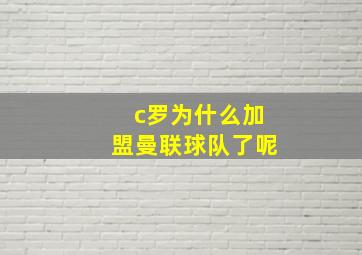 c罗为什么加盟曼联球队了呢