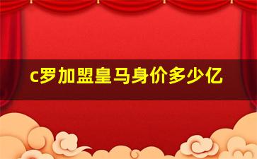 c罗加盟皇马身价多少亿