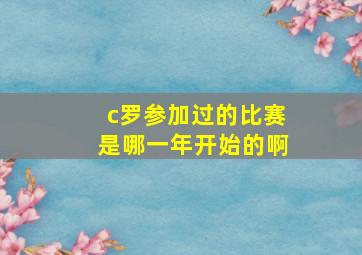 c罗参加过的比赛是哪一年开始的啊