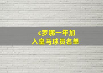 c罗哪一年加入皇马球员名单