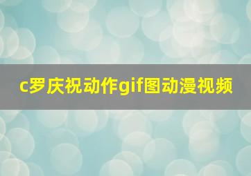 c罗庆祝动作gif图动漫视频