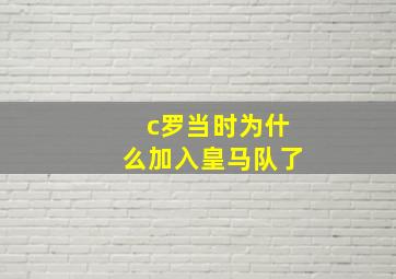 c罗当时为什么加入皇马队了