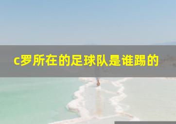 c罗所在的足球队是谁踢的