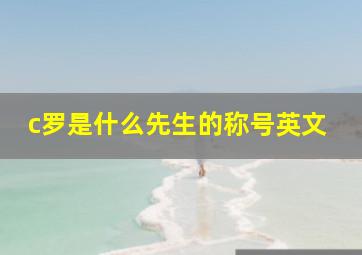 c罗是什么先生的称号英文