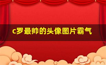 c罗最帅的头像图片霸气