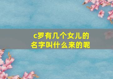 c罗有几个女儿的名字叫什么来的呢