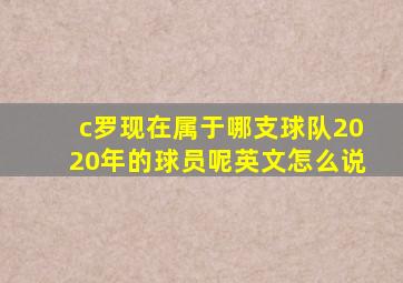 c罗现在属于哪支球队2020年的球员呢英文怎么说