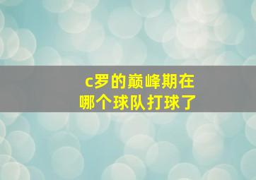 c罗的巅峰期在哪个球队打球了