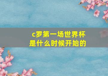 c罗第一场世界杯是什么时候开始的