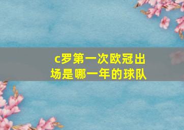 c罗第一次欧冠出场是哪一年的球队