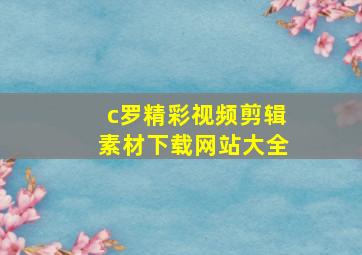 c罗精彩视频剪辑素材下载网站大全