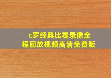 c罗经典比赛录像全程回放视频高清免费版