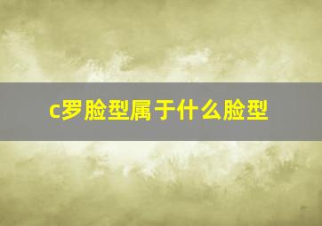 c罗脸型属于什么脸型