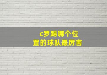 c罗踢哪个位置的球队最厉害