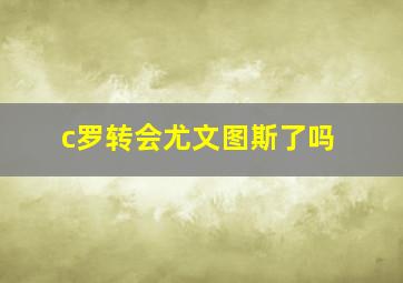 c罗转会尤文图斯了吗