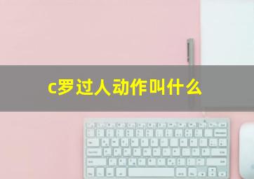 c罗过人动作叫什么