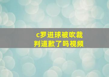 c罗进球被吹裁判道歉了吗视频