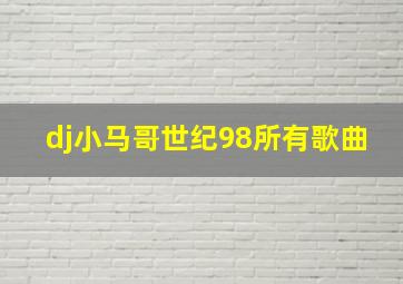 dj小马哥世纪98所有歌曲