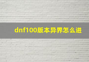 dnf100版本异界怎么进