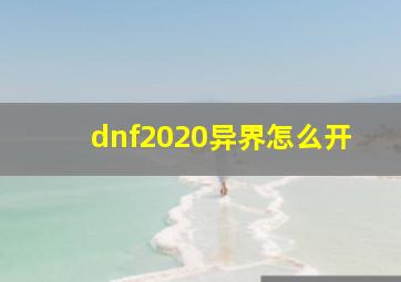 dnf2020异界怎么开