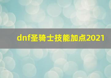 dnf圣骑士技能加点2021