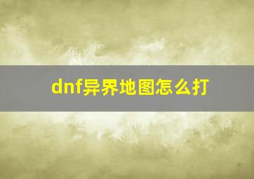 dnf异界地图怎么打