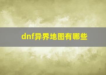 dnf异界地图有哪些