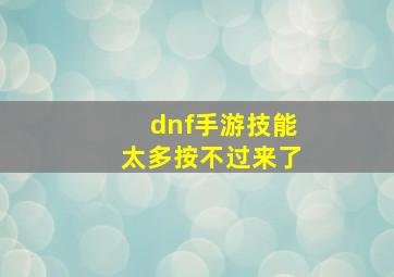 dnf手游技能太多按不过来了