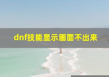 dnf技能显示画面不出来