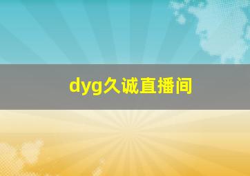 dyg久诚直播间