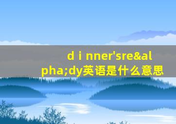 dⅰnner'sreαdy英语是什么意思