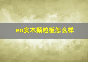 eo实木颗粒板怎么样