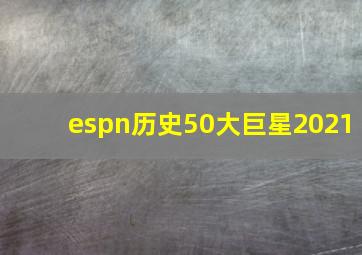 espn历史50大巨星2021