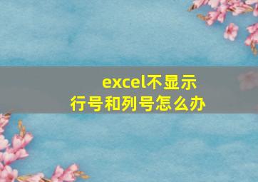 excel不显示行号和列号怎么办