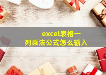 excel表格一列乘法公式怎么输入