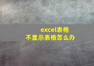 excel表格不显示表格怎么办