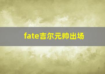 fate吉尔元帅出场