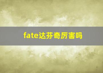 fate达芬奇厉害吗