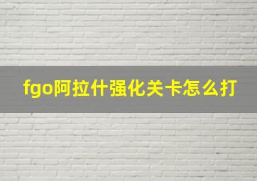 fgo阿拉什强化关卡怎么打