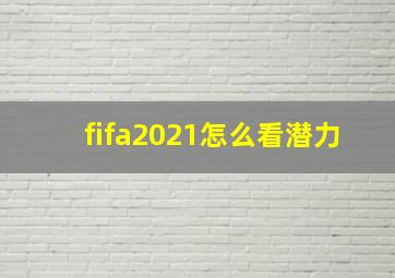 fifa2021怎么看潜力