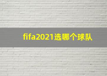 fifa2021选哪个球队