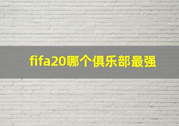 fifa20哪个俱乐部最强