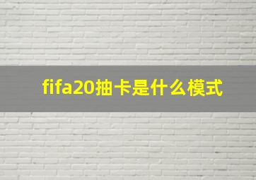 fifa20抽卡是什么模式