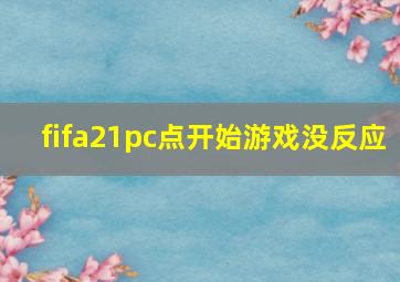 fifa21pc点开始游戏没反应