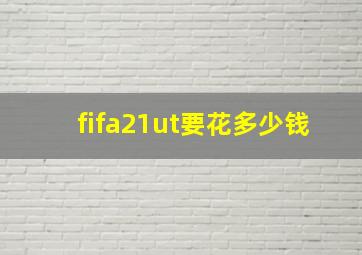 fifa21ut要花多少钱