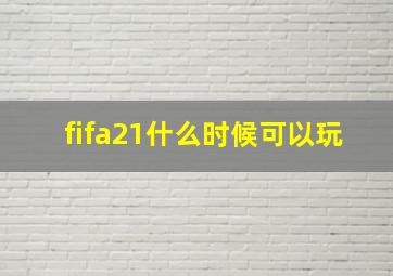 fifa21什么时候可以玩