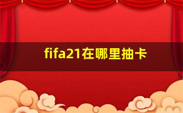 fifa21在哪里抽卡